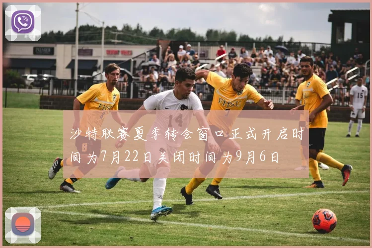 沙特联赛夏季转会窗口正式开启时间为7月22日关闭时间为9月6日
